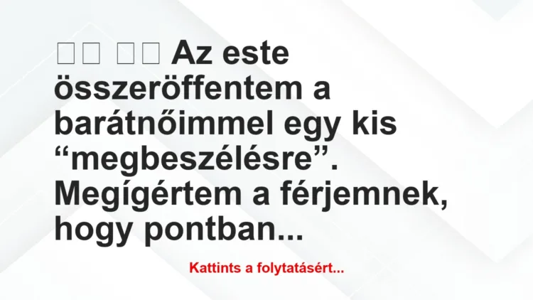 Vicc: 
		  
		  Az este összeröffentem a barátnőimmel egy kis…