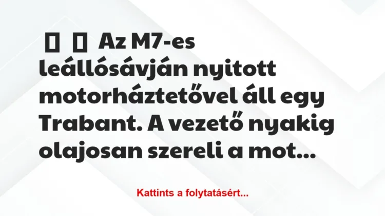 Vicc: 
	    	    Az M7-es leállósávján nyitott motorháztetővel áll egy…