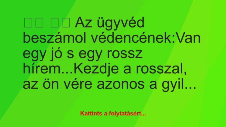 Vicc: 
		  
		  Az ügyvéd beszámol védencének:Van egy jó s…