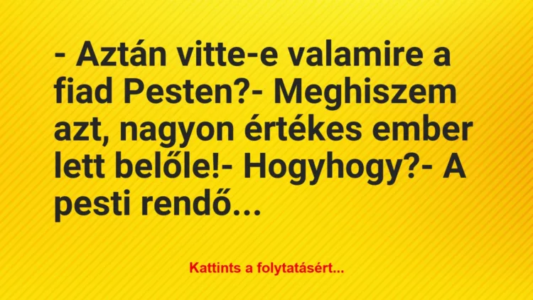 Vicc: – Aztán vitte-e valamire a fiad Pesten?

– Meghiszem azt, nagyon…