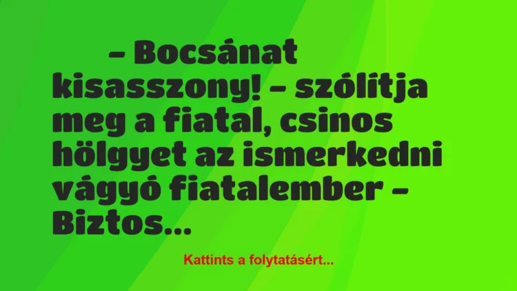 Vicc: 
	    	    – Bocsánat kisasszony! – szólítja meg a fiatal, csinos…