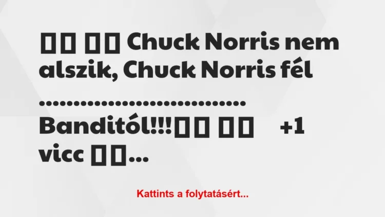 Vicc: 
		  
		  Chuck Norris nem alszik, Chuck Norris fél…