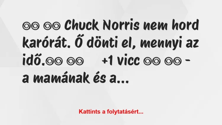 Vicc: 
		  
		  Chuck Norris nem hord karórát. Ő dönti el, mennyi…