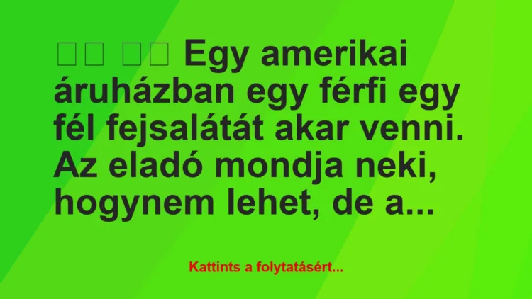 Vicc: 
		  
		  Egy amerikai áruházban egy férfi egy fél…