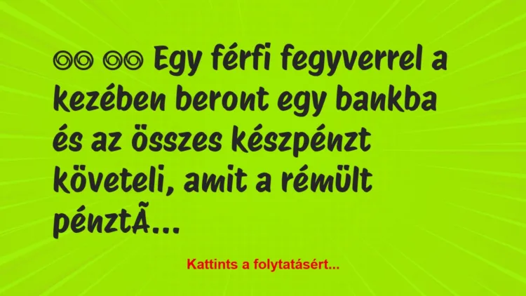 Vicc: 
		  
		  Egy férfi fegyverrel a kezében beront egy bankba …