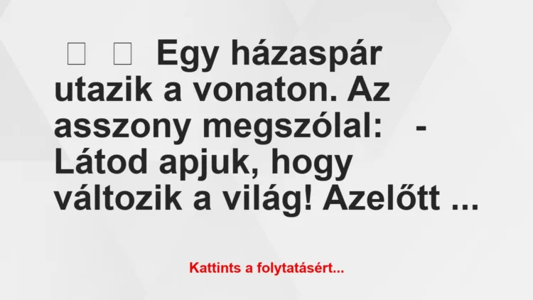 Vicc: 
	    	    Egy házaspár utazik a vonaton. Az asszony…