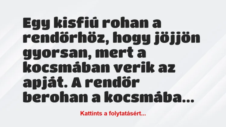 Vicc: Egy kisfiú rohan a rendőrhöz, hogy jöjjön gyorsan, mert a kocsmában…