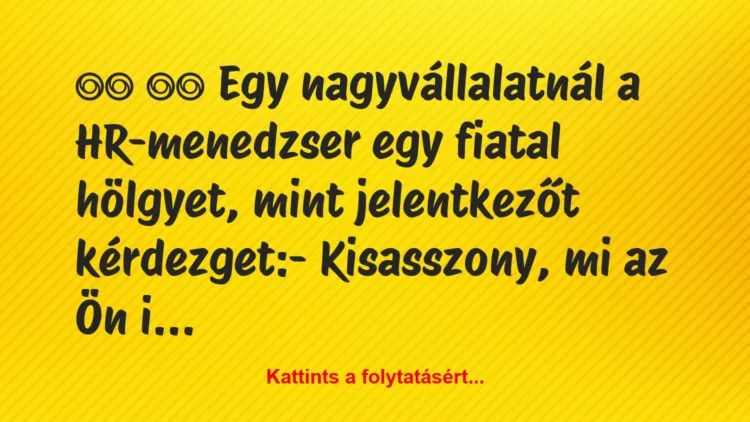 Vicc: 
		  
		  Egy nagyvállalatnál a HR-menedzser egy fiatal…