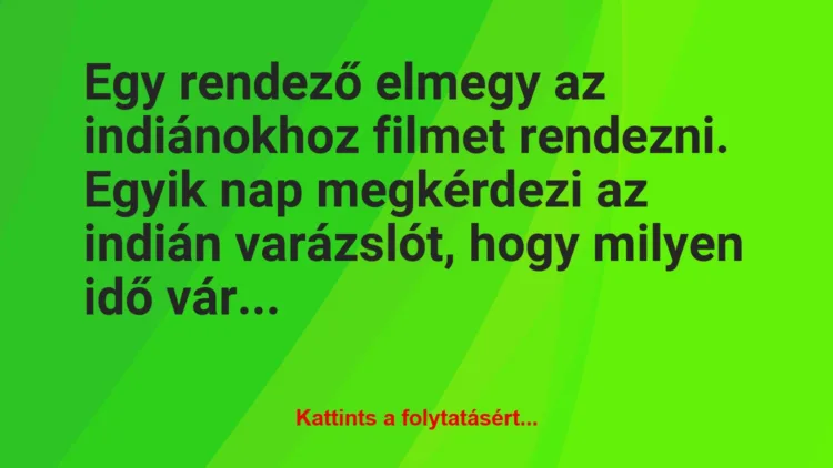 Vicc: Egy rendező elmegy az indiánokhoz filmet rendezni. Egyik nap…