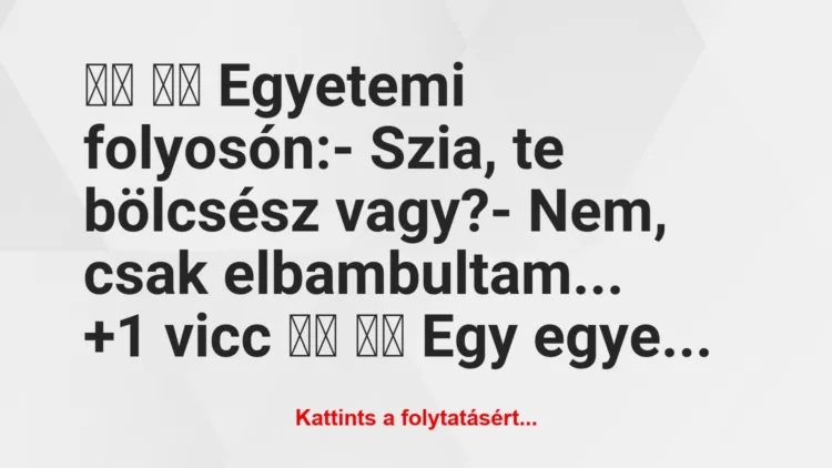 Vicc: 
		  
		  Egyetemi folyosón:- Szia, te bölcsész…