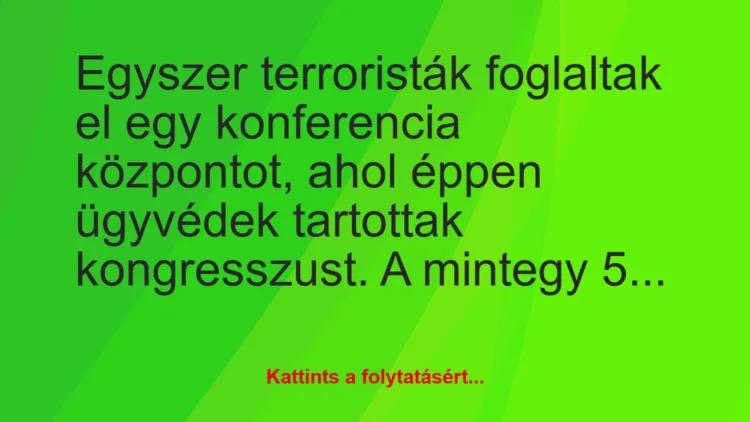 Vicc: Egyszer terroristák foglaltak el egy konferencia központot, ahol éppen…