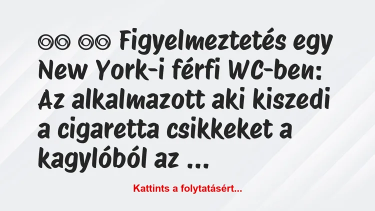 Vicc: 
		  
		  Figyelmeztetés egy New York-i férfi WC-ben:…