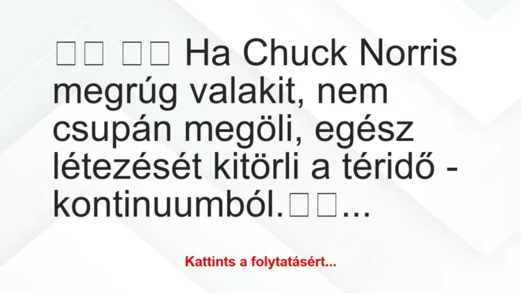 Vicc: 
		  
		  Ha Chuck Norris megrúg valakit, nem csupán…