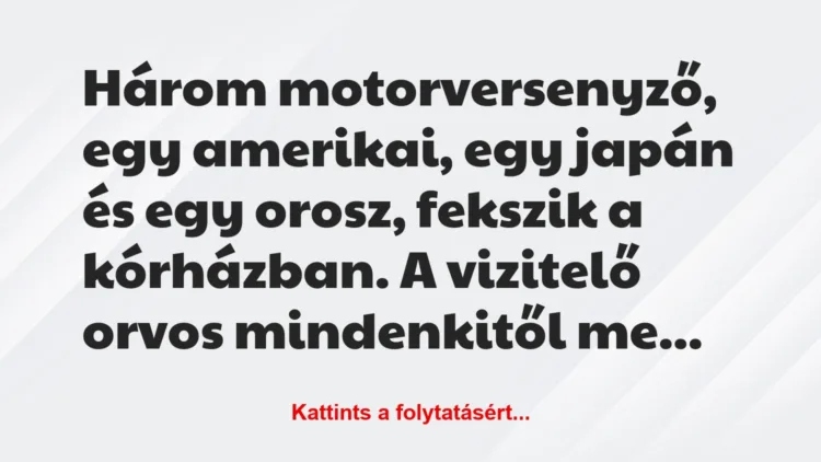 Vicc: Három motorversenyző, egy amerikai, egy japán és egy orosz, fekszik a…