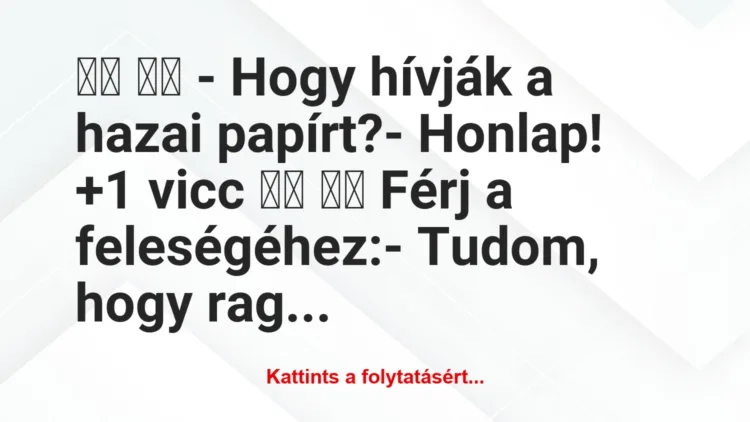 Vicc: 
		  
		  – Hogy hívják a hazai papírt?- Honlap!		 …