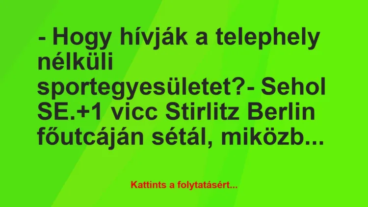 Vicc: – Hogy hívják a telephely nélküli sportegyesületet?

– Sehol SE.