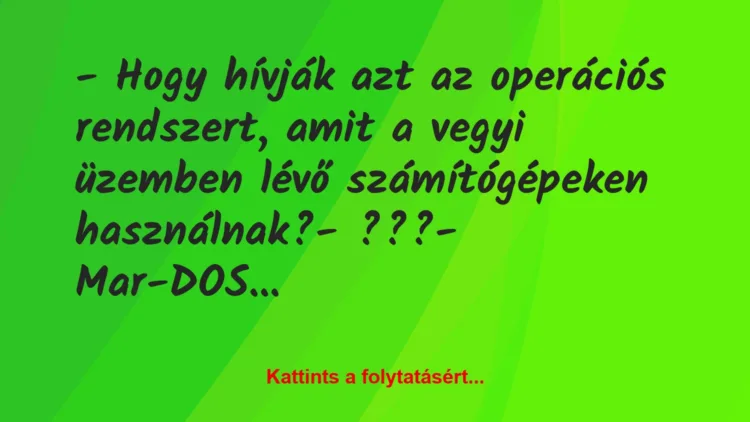 Vicc: – Hogy hívják azt az operációs rendszert, amit a vegyi üzemben lévő…