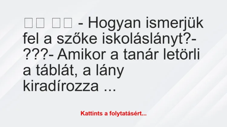 Vicc: 
		  
		  – Hogyan ismerjük fel a szőke iskoláslányt?- …