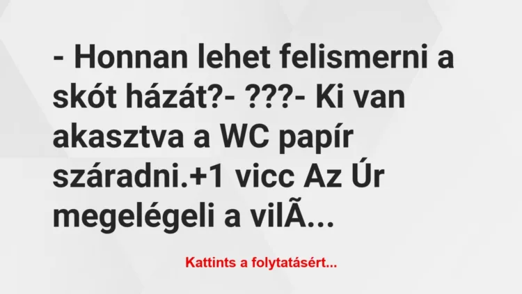 Vicc: – Honnan lehet felismerni a skót házát?

– ???

– Ki van…