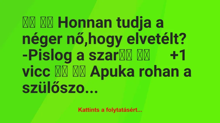 Vicc: 
		  
		  Honnan tudja a néger nő,hogy elvetélt? -Pislog a …