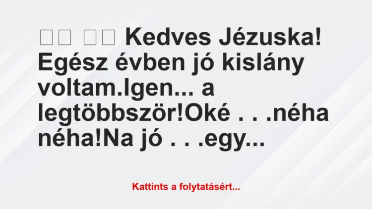 Vicc: 
		  
		  Kedves Jézuska! Egész évben jó kislány…