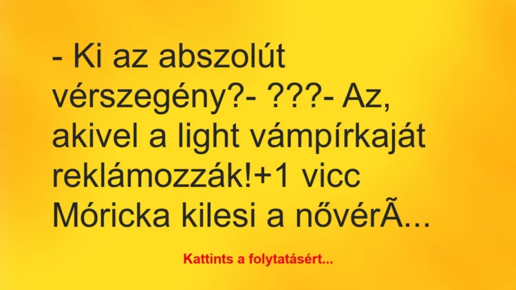 Vicc: – Ki az abszolút vérszegény?

– ???

– Az, akivel a light…