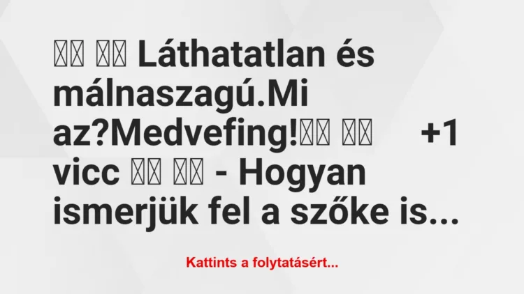 Vicc: 
		  
		  Láthatatlan és málnaszagú.Mi az?Medvefing!		 …