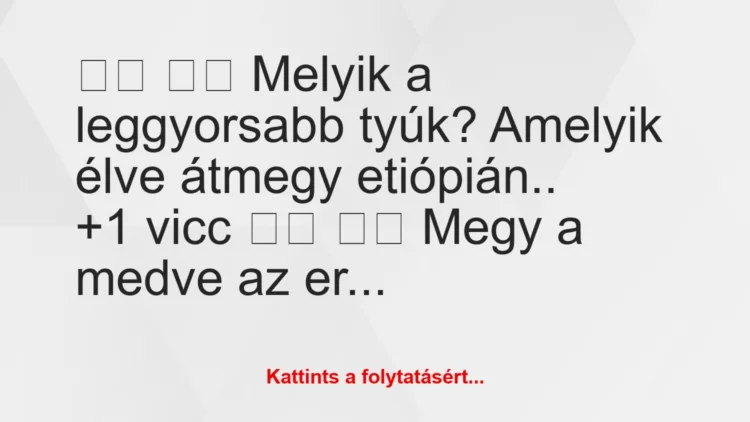 Vicc: 
		  
		  Melyik a leggyorsabb tyúk? Amelyik élve…