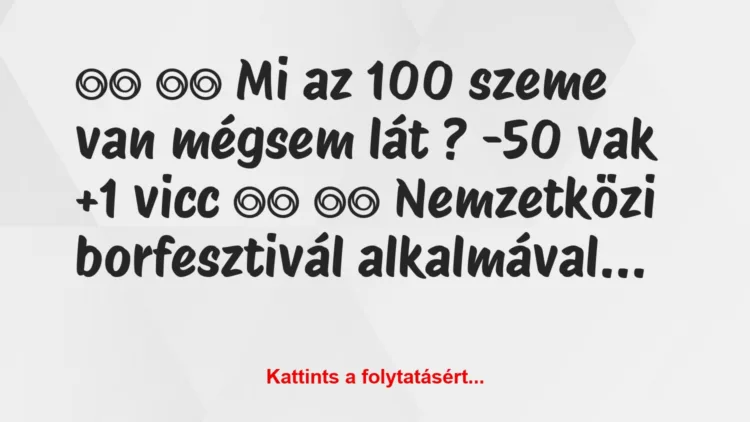 Vicc: 
		  
		  Mi az 100 szeme van mégsem lát ? -50 vak …