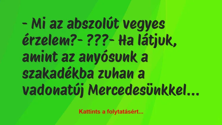 Vicc: – Mi az abszolút vegyes érzelem?

– ???

– Ha látjuk, amint az…