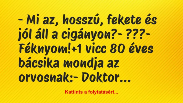 Vicc: – Mi az, hosszú, fekete és jól áll a cigányon?

– ???

-…