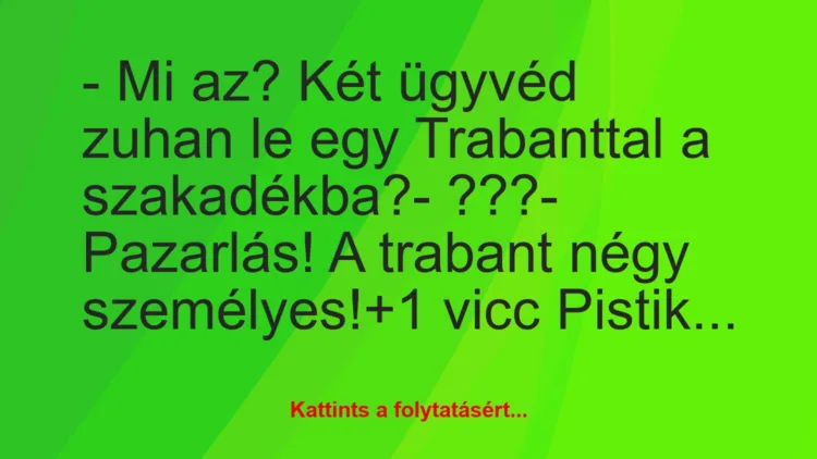 Vicc: – Mi az? Két ügyvéd zuhan le egy Trabanttal a szakadékba?

-…