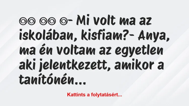 Vicc: 
		  
		  ‎- Mi volt ma az iskolában, kisfiam?- Anya,…