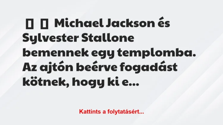 Vicc: 
	    	    Michael Jackson és Sylvester Stallone bemennek egy…