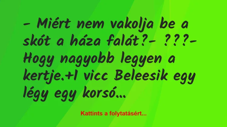 Vicc: – Miért nem vakolja be a skót a háza falát?

– ???

– Hogy…