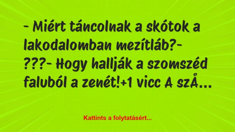 Vicc: – Miért táncolnak a skótok a lakodalomban mezítláb?

– ???

-…