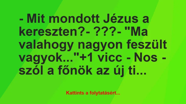 Vicc: – Mit mondott Jézus a kereszten?

– ???

– „Ma valahogy nagyon…