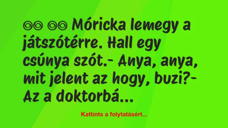 Vicc: 
		  
		  Móricka lemegy a játszótérre. Hall egy csúnya…