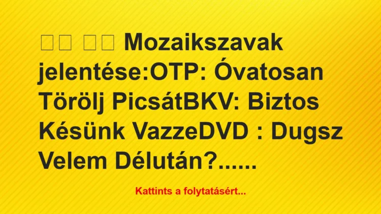 Vicc: 
		  
		  Mozaikszavak jelentése:OTP: Óvatosan…