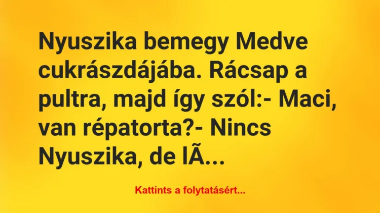 Vicc: Nyuszika bemegy Medve cukrászdájába. Rácsap a pultra, majd így…