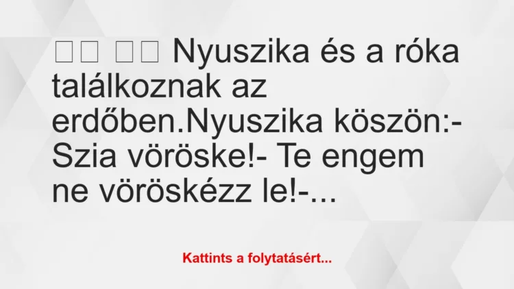 Vicc: 
		  
		  Nyuszika és a róka találkoznak az…