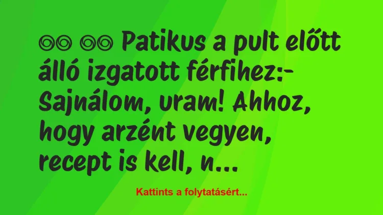 Vicc: 
		  
		  Patikus a pult előtt álló izgatott férfihez:-…