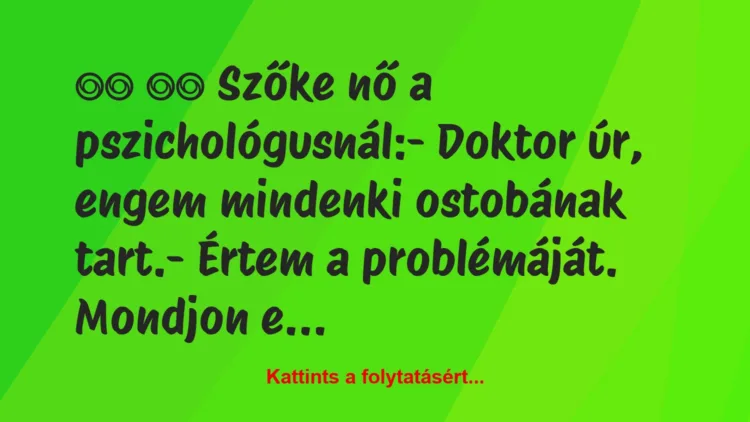 Vicc: 
		  
		  Szőke nő a pszichológusnál:- Doktor úr, engem…