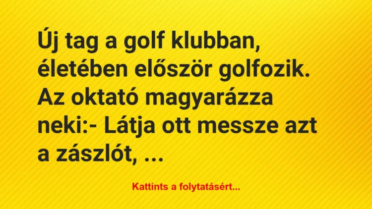 Vicc: Új tag a golf klubban, életében először golfozik. Az oktató magyarázza…