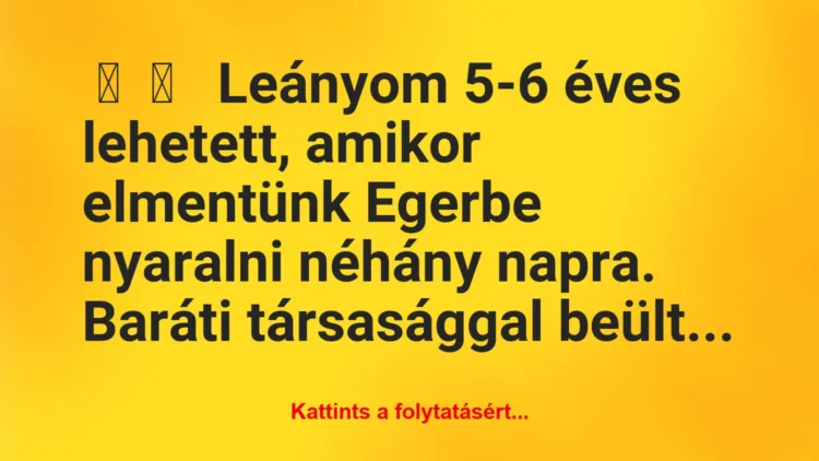 Vicces történet: 
	    	    


Leányom 5-6 éves lehetett, amikor…