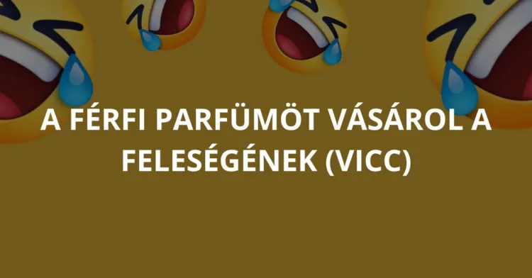 Vicc: A férfi parfümöt vásárol a feleségének