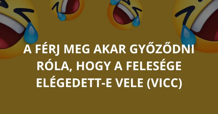 Vicc: A férj meg akar győződni róla, hogy a felesége…