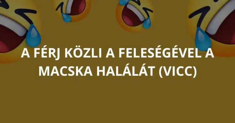 Vicc: A férj közli a feleségével a macska halálát