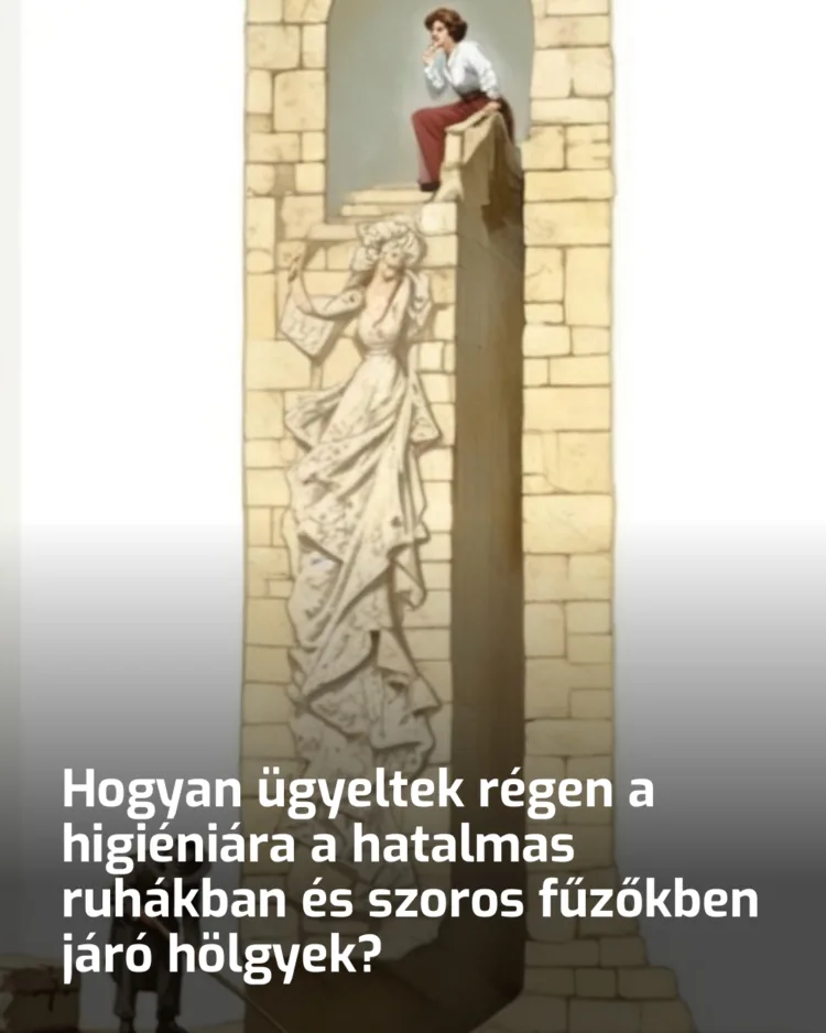 Hogyan ügyeltek régen a higiéniára a hatalmas ruhákban és szoros fűzőkben járó hölgyek?