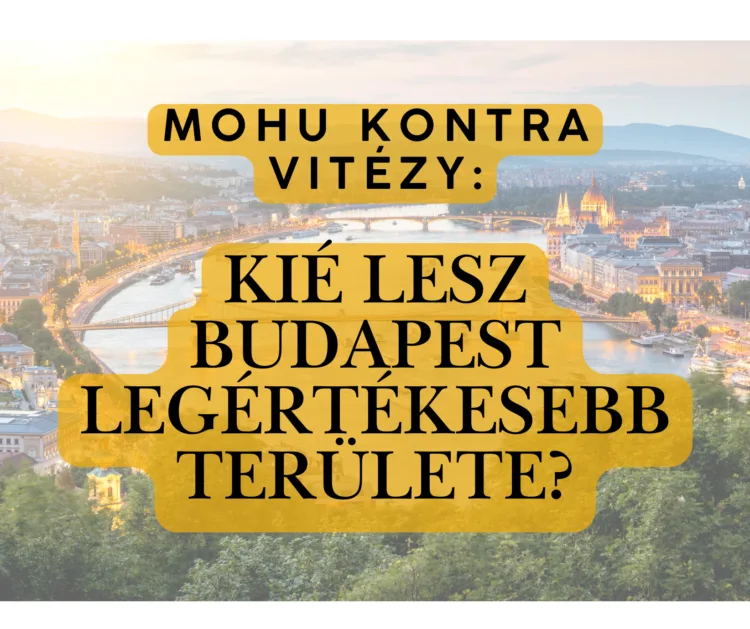 MOHU kontra Vitézy: Kié lesz Budapest legértékesebb területe?